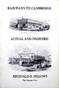 Book cover of Railways to Cambridge: Actual and Proposed  by FELLOWS, Reginald B. 